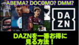 DAZN 料金比較 ABEMA DOCOMO DMM 最安値で視聴する方法