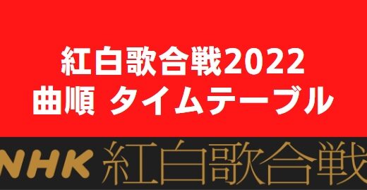 紅白歌合戦2022 タイムテーブル 分刻み曲順紹介